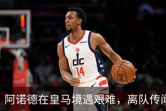 阿诺德在皇马境遇艰难，离队传闻渐浓